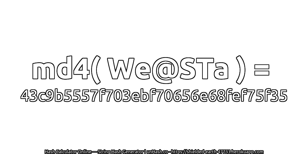 md4( We@STa ) = 43c9b5557f703ebf70656e68fef75f35 | unHash.co