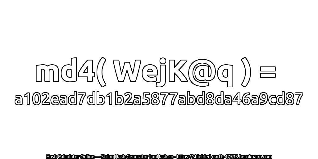 md4( WejK@q ) = a102ead7db1b2a5877abd8da46a9cd87 | unHash.co