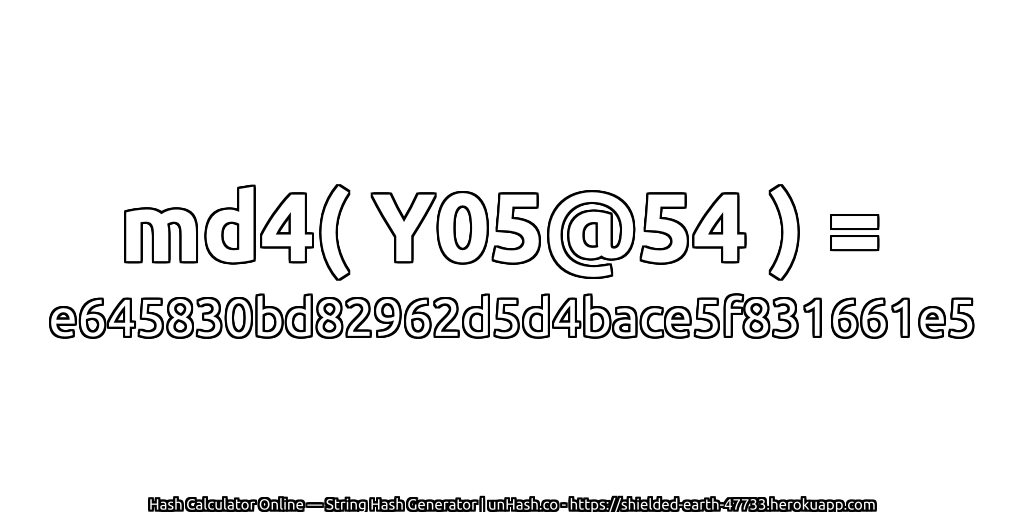 md4( Y05@54 ) = e645830bd82962d5d4bace5f831661e5 | unHash.co