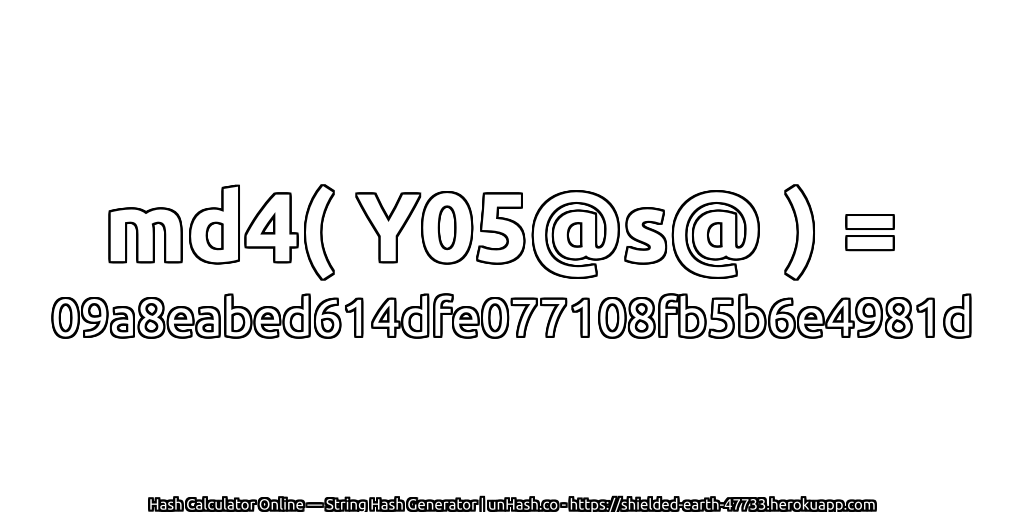 md4( Y05@s@ ) = 09a8eabed614dfe077108fb5b6e4981d | unHash.co