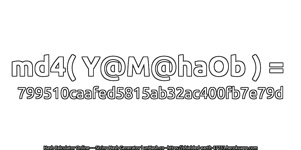 md4( Y@M@haOb ) = 799510caafed5815ab32ac400fb7e79d | unHash.co