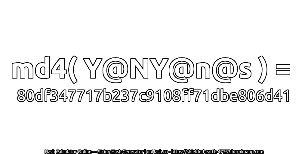 md4( Y@NY@n@s ) = 80df347717b237c9108ff71dbe806d41 | unHash.co