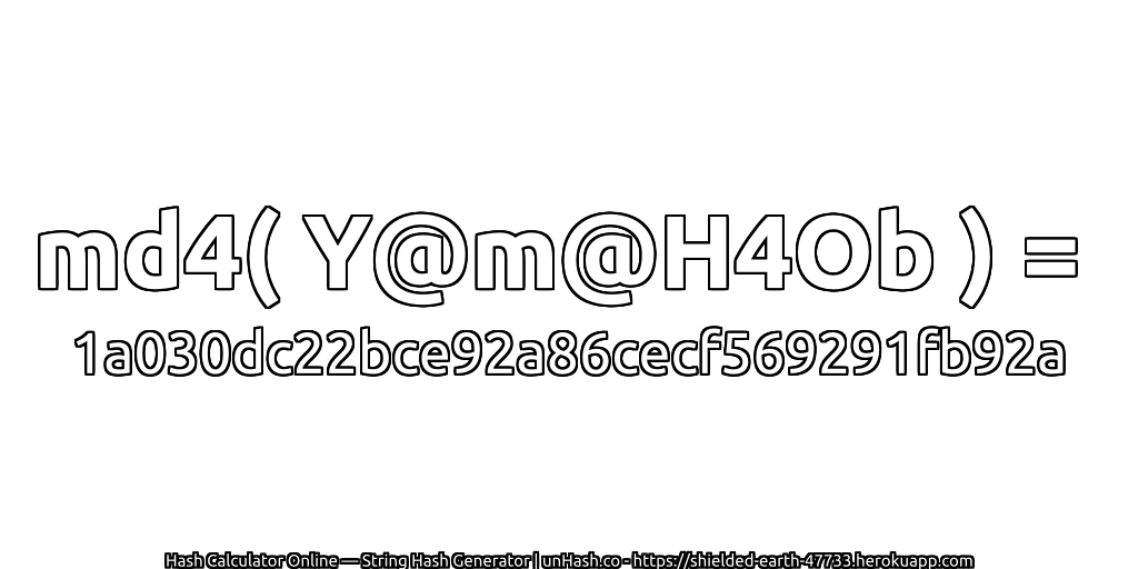 md4( Y@m@H4Ob ) = 1a030dc22bce92a86cecf569291fb92a | unHash.co