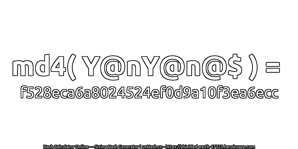 md4( Y@nY@n@$ ) = f528eca6a8024524ef0d9a10f3ea6ecc | unHash.co