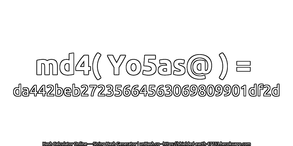 md4( Yo5as@ ) = da442beb27235664563069809901df2d | unHash.co
