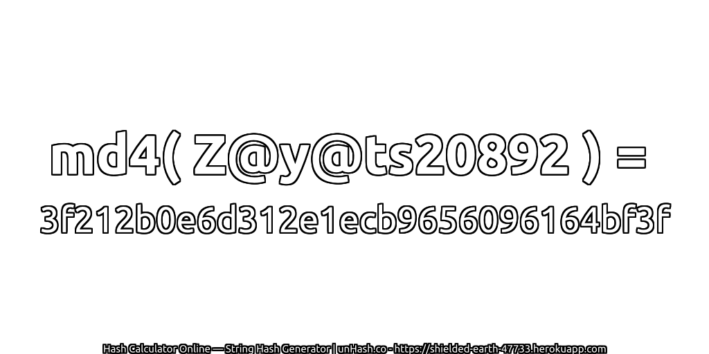 md4( Z@y@ts20892 ) = 3f212b0e6d312e1ecb9656096164bf3f | unHash.co