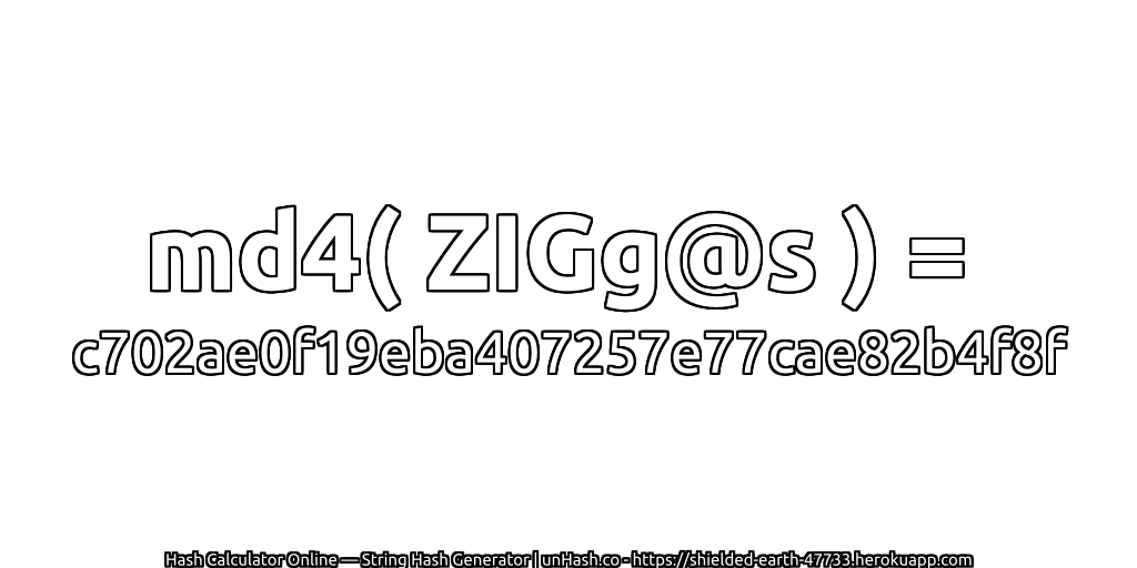 md4( ZIGg@s ) = c702ae0f19eba407257e77cae82b4f8f | unHash.co