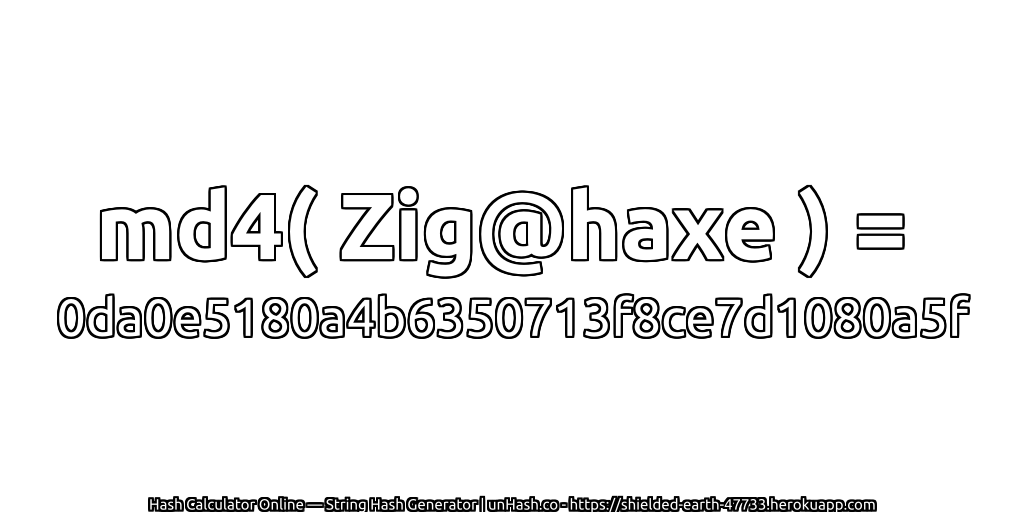 md4( Zig@haxe ) = 0da0e5180a4b6350713f8ce7d1080a5f | unHash.co
