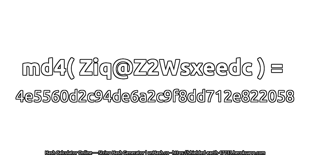 md4( Ziq@Z2Wsxeedc ) = 4e5560d2c94de6a2c9f8dd712e822058 | unHash.co