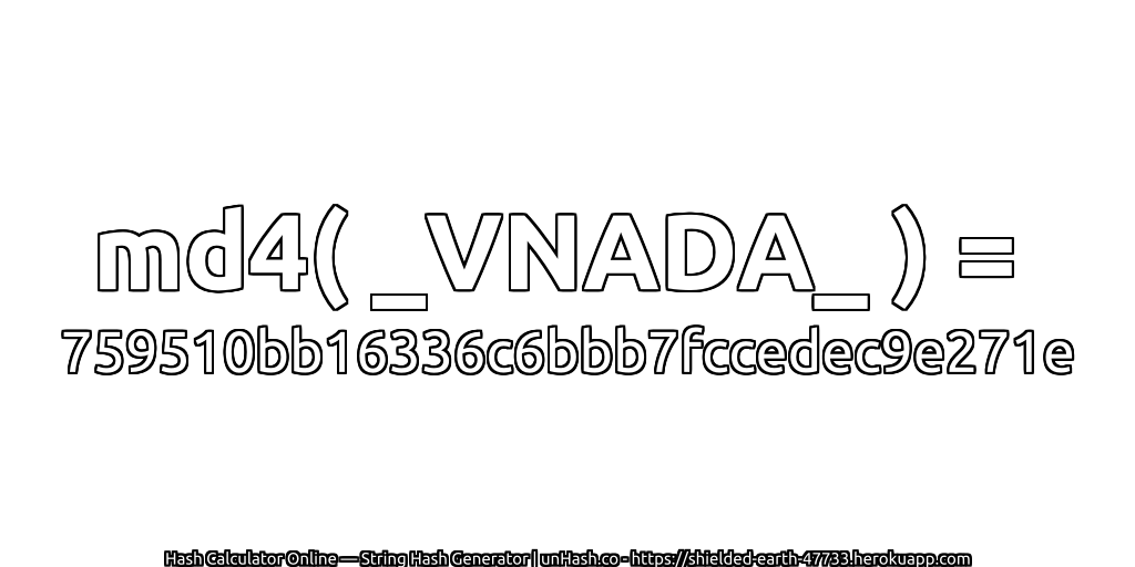 md4( _VNADA_ ) = 759510bb16336c6bbb7fccedec9e271e | unHash.co