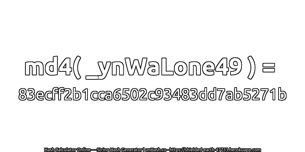 md4( _ynWaLone49 ) = 83ecff2b1cca6502c93483dd7ab5271b | unHash.co