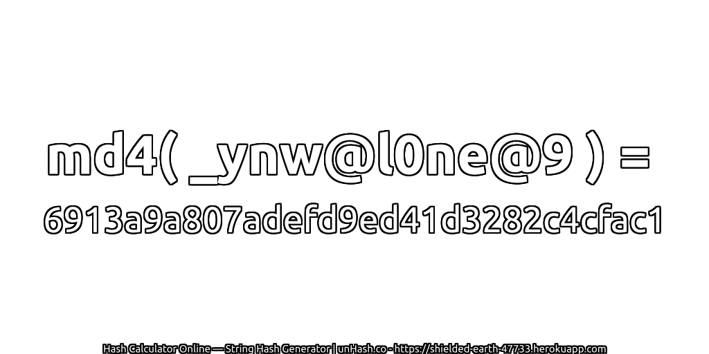 md4( _ynw@l0ne@9 ) = 6913a9a807adefd9ed41d3282c4cfac1 | unHash.co