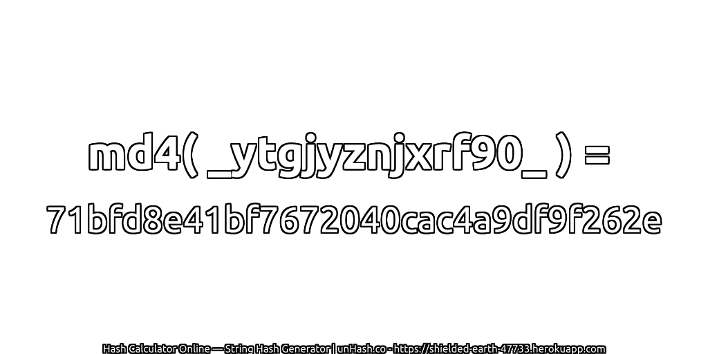 md4( _ytgjyznjxrf90_ ) = 71bfd8e41bf7672040cac4a9df9f262e | unHash.co