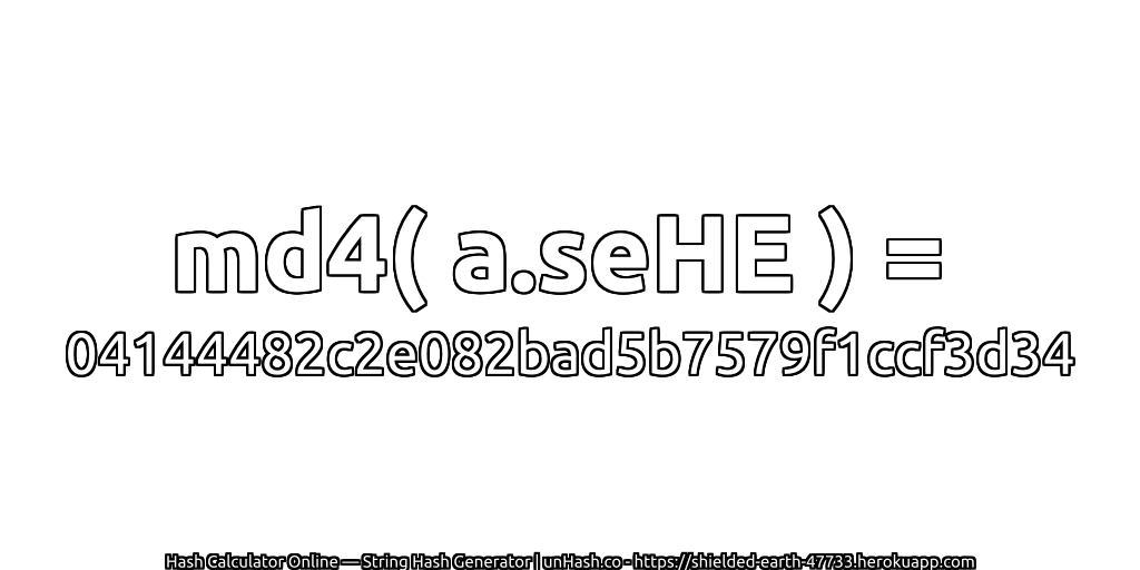 md4( a.seHE ) = 04144482c2e082bad5b7579f1ccf3d34 | unHash.co