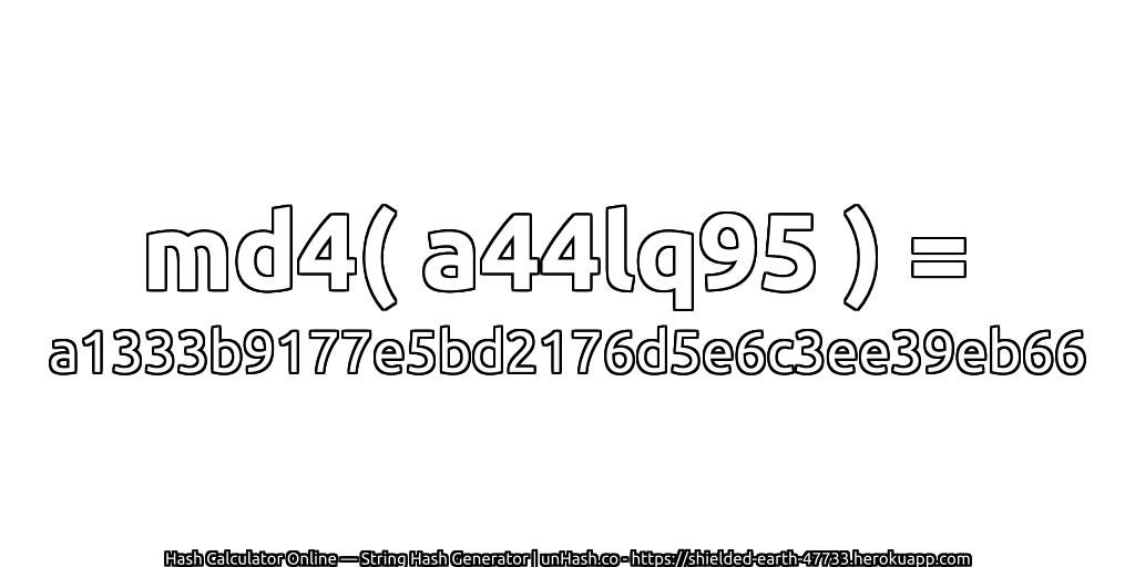 md4( a44lq95 ) = a1333b9177e5bd2176d5e6c3ee39eb66 | unHash.co