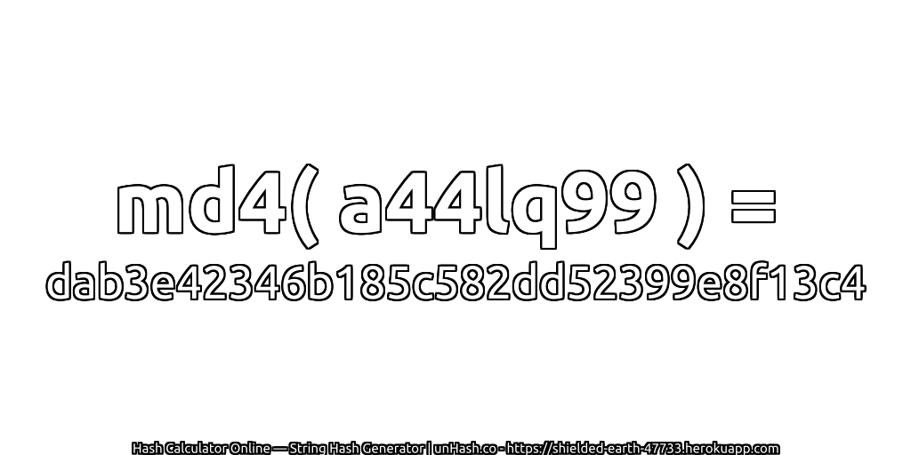 md4( a44lq99 ) = dab3e42346b185c582dd52399e8f13c4 | unHash.co