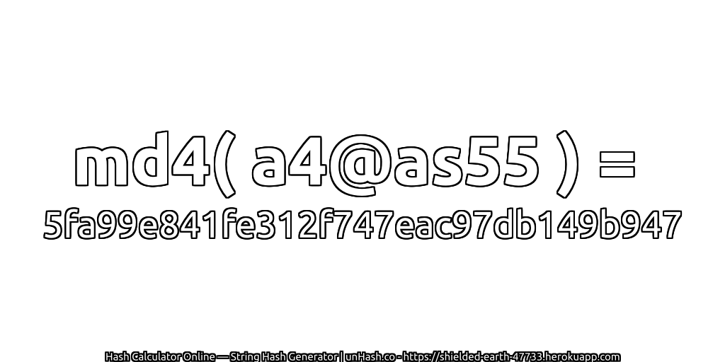 md4( a4@as55 ) = 5fa99e841fe312f747eac97db149b947 | unHash.co