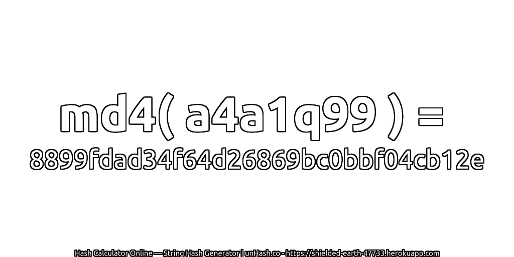 md4( a4a1q99 ) = 8899fdad34f64d26869bc0bbf04cb12e | unHash.co
