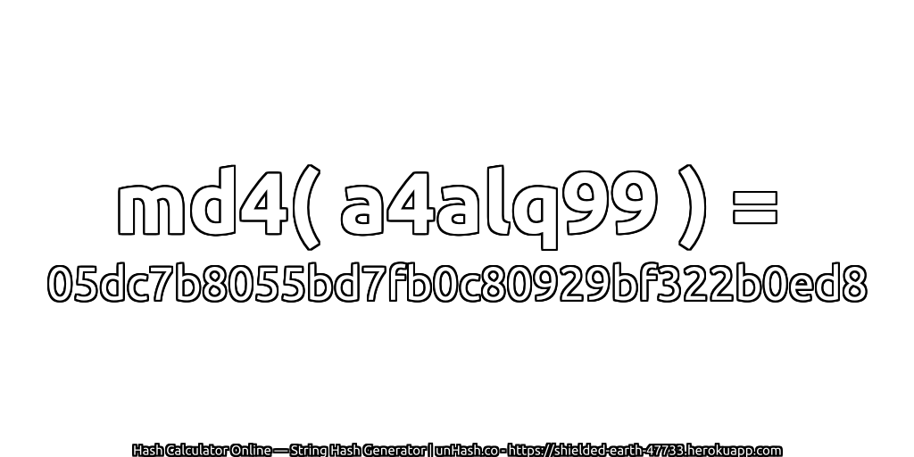 md4( a4alq99 ) = 05dc7b8055bd7fb0c80929bf322b0ed8 | unHash.co