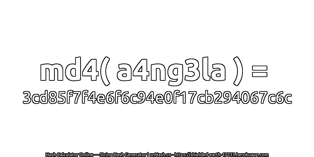 md4( a4ng3la ) = 3cd85f7f4e6f6c94e0f17cb294067c6c | unHash.co