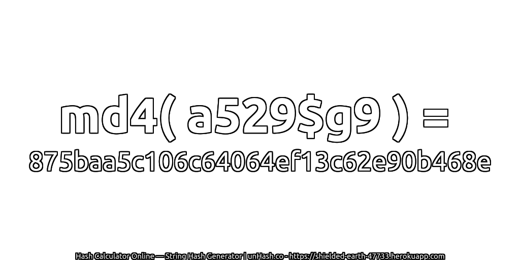 md4( a529$g9 ) = 875baa5c106c64064ef13c62e90b468e | unHash.co