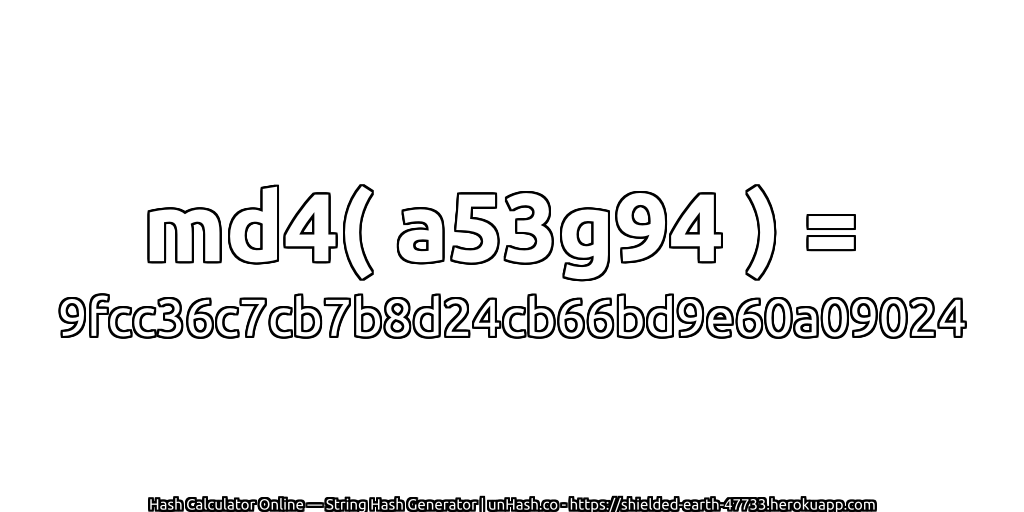 md4( a53g94 ) = 9fcc36c7cb7b8d24cb66bd9e60a09024 | unHash.co