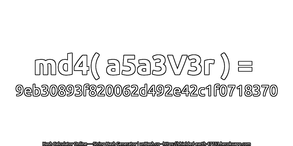 md4( a5a3V3r ) = 9eb30893f820062d492e42c1f0718370 | unHash.co