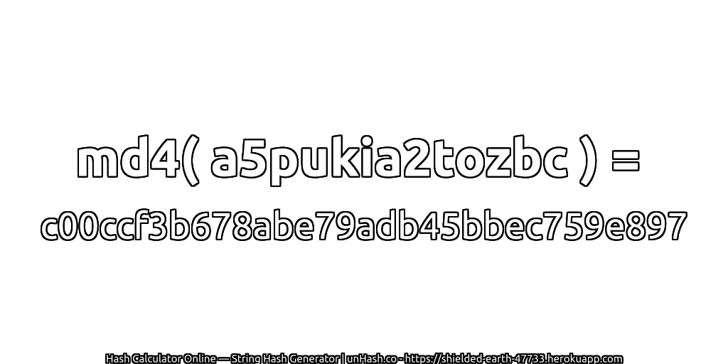 md4( a5pukia2tozbc ) = c00ccf3b678abe79adb45bbec759e897 | unHash.co