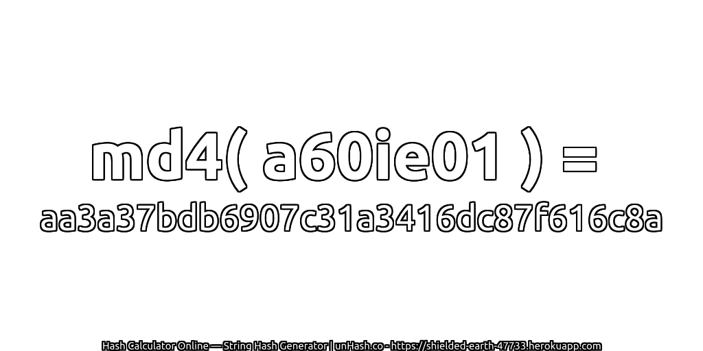 md4( a60ie01 ) = aa3a37bdb6907c31a3416dc87f616c8a | unHash.co