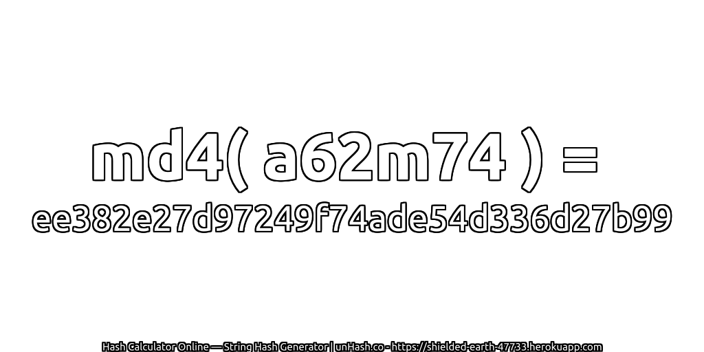 md4( a62m74 ) = ee382e27d97249f74ade54d336d27b99 | unHash.co