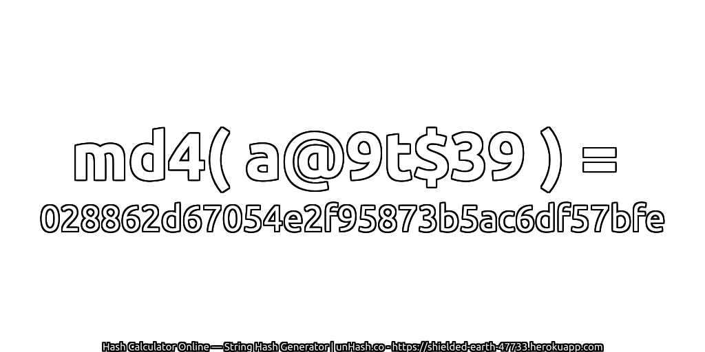 md4( a@9t$39 ) = 028862d67054e2f95873b5ac6df57bfe | unHash.co