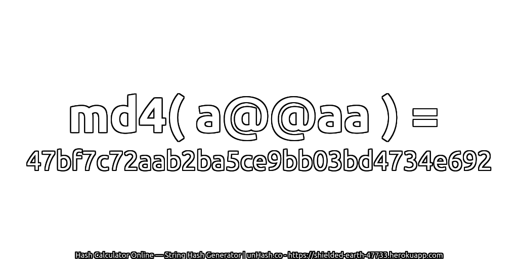 md4( a@@aa ) = 47bf7c72aab2ba5ce9bb03bd4734e692 | unHash.co