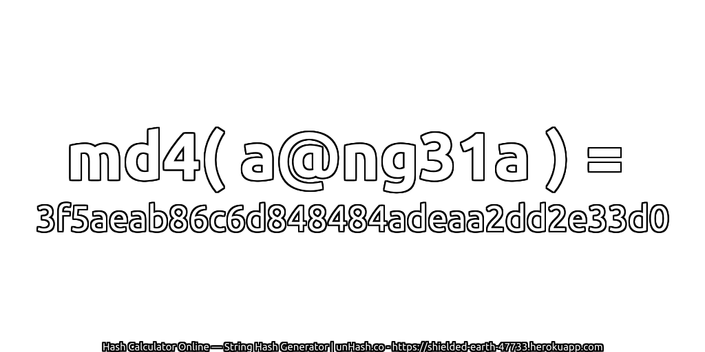 md4( a@ng31a ) = 3f5aeab86c6d848484adeaa2dd2e33d0 | unHash.co