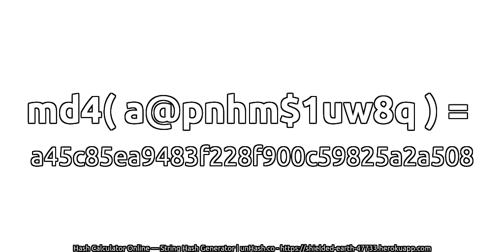 md4( a@pnhm$1uw8q ) = a45c85ea9483f228f900c59825a2a508 | unHash.co