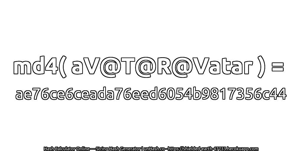 md4( aV@T@R@Vatar ) = ae76ce6ceada76eed6054b9817356c44 | unHash.co