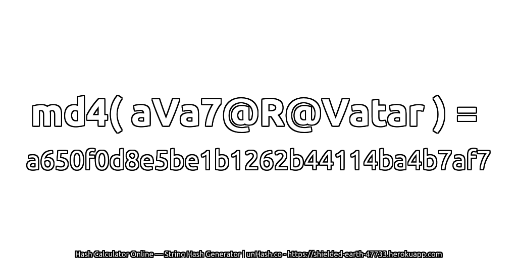 md4( aVa7@R@Vatar ) = a650f0d8e5be1b1262b44114ba4b7af7 | unHash.co