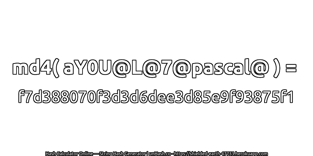 md4( aY0U@L@7@pascal@ ) = f7d388070f3d3d6dee3d85e9f93875f1 | unHash.co