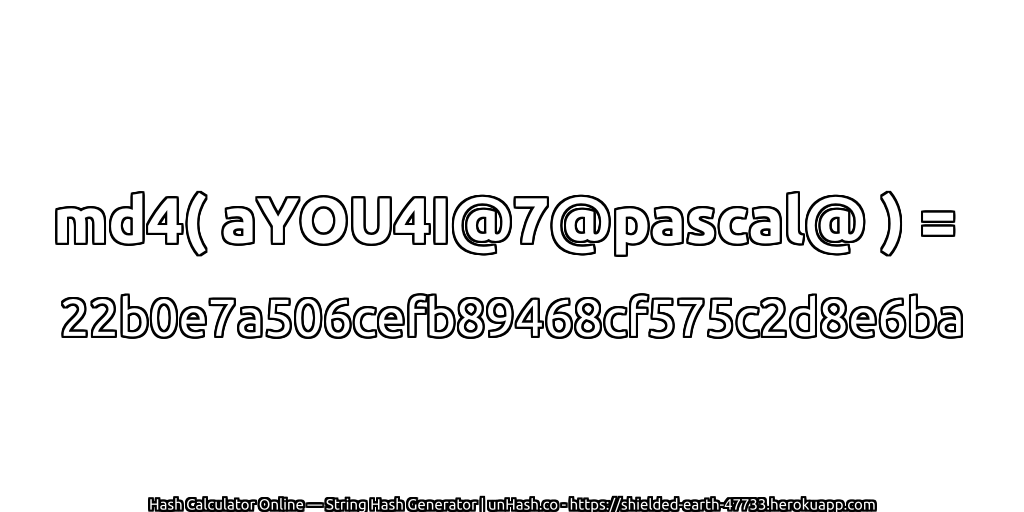 md4( aYOU4I@7@pascal@ ) = 22b0e7a506cefb89468cf575c2d8e6ba | unHash.co