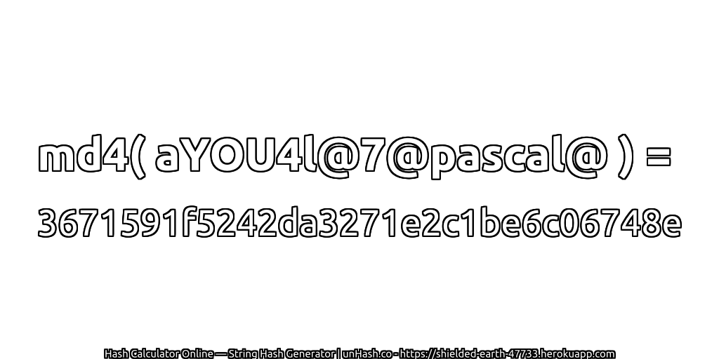 md4( aYOU4l@7@pascal@ ) = 3671591f5242da3271e2c1be6c06748e | unHash.co