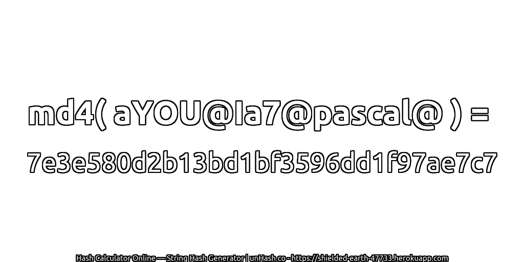 md4( aYOU@Ia7@pascal@ ) = 7e3e580d2b13bd1bf3596dd1f97ae7c7 | unHash.co