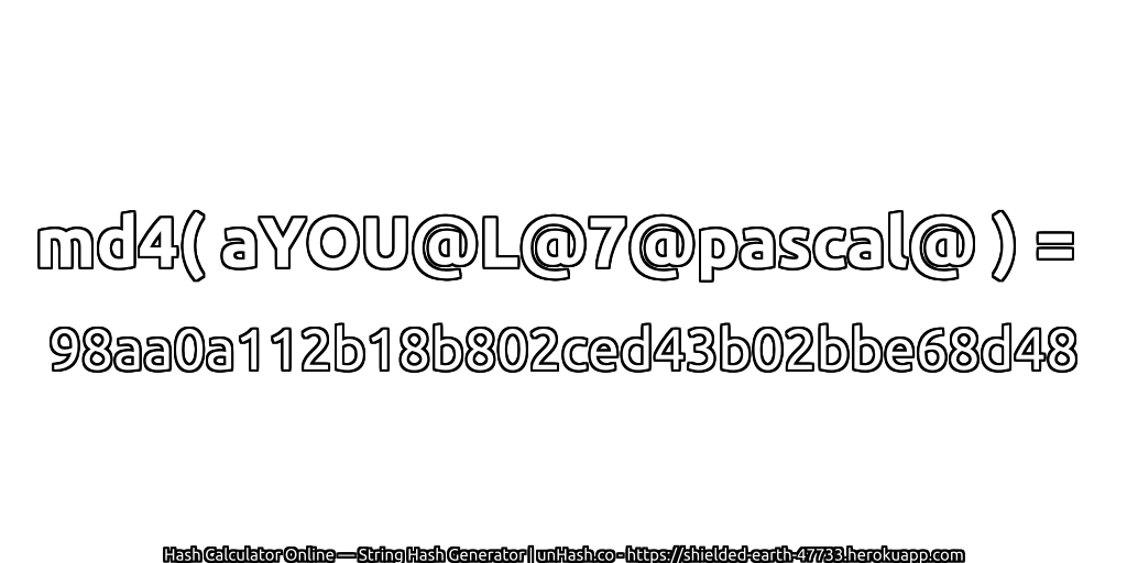 md4( aYOU@L@7@pascal@ ) = 98aa0a112b18b802ced43b02bbe68d48 | unHash.co