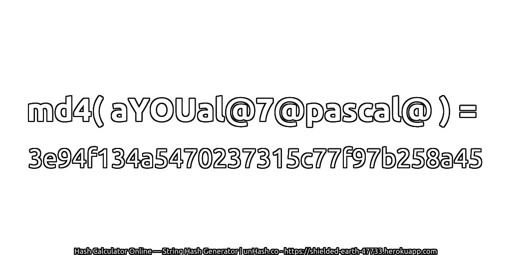 md4( aYOUal@7@pascal@ ) = 3e94f134a5470237315c77f97b258a45 | unHash.co