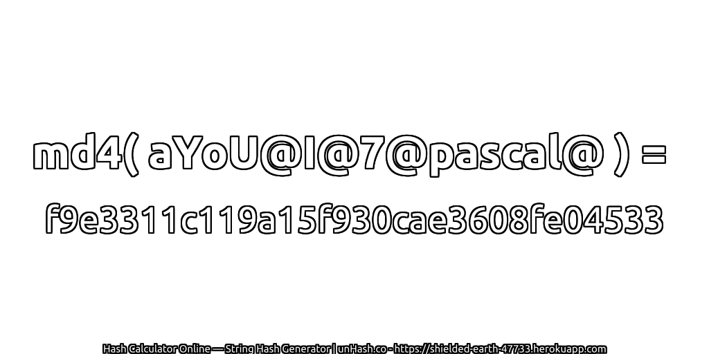 md4( aYoU@I@7@pascal@ ) = f9e3311c119a15f930cae3608fe04533 | unHash.co