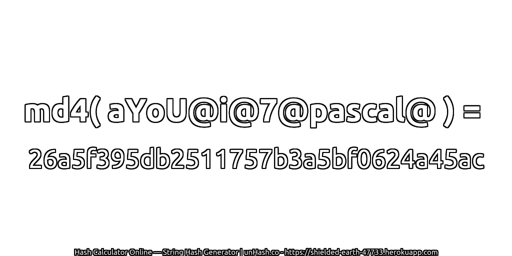 md4( aYoU@i@7@pascal@ ) = 26a5f395db2511757b3a5bf0624a45ac | unHash.co