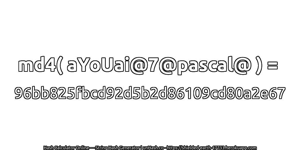 md4( aYoUai@7@pascal@ ) = 96bb825fbcd92d5b2d86109cd80a2e67 | unHash.co