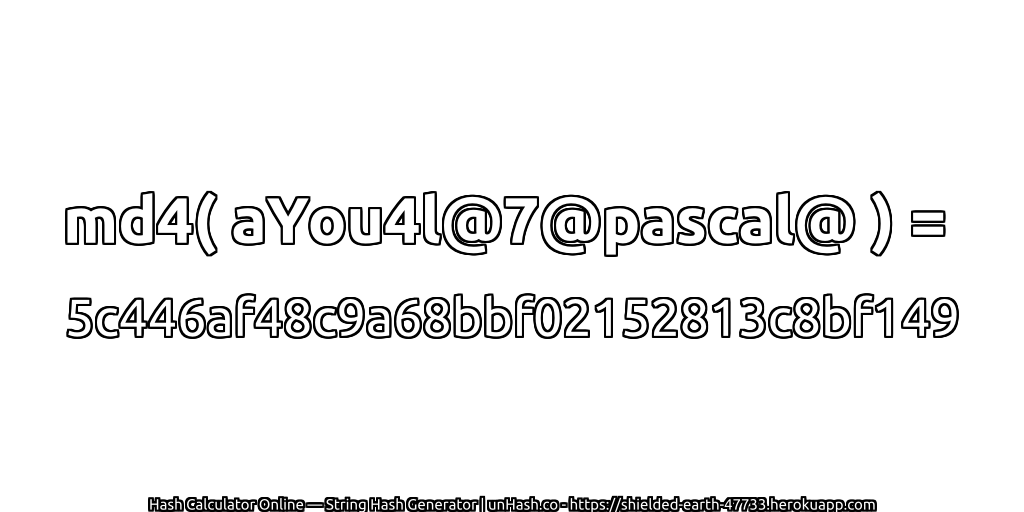 md4( aYou4l@7@pascal@ ) = 5c446af48c9a68bbf02152813c8bf149 | unHash.co