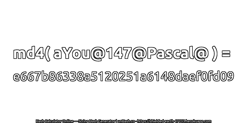 md4( aYou@147@Pascal@ ) = e667b86338a5120251a6148daef0fd09 | unHash.co