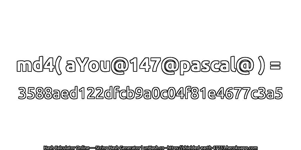 md4( aYou@147@pascal@ ) = 3588aed122dfcb9a0c04f81e4677c3a5 | unHash.co