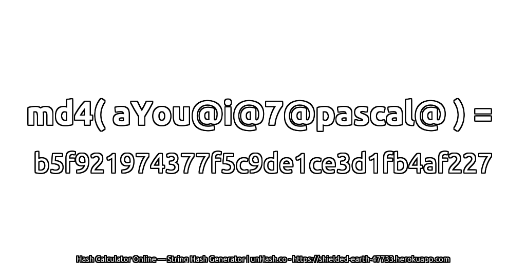md4( aYou@i@7@pascal@ ) = b5f921974377f5c9de1ce3d1fb4af227 | unHash.co