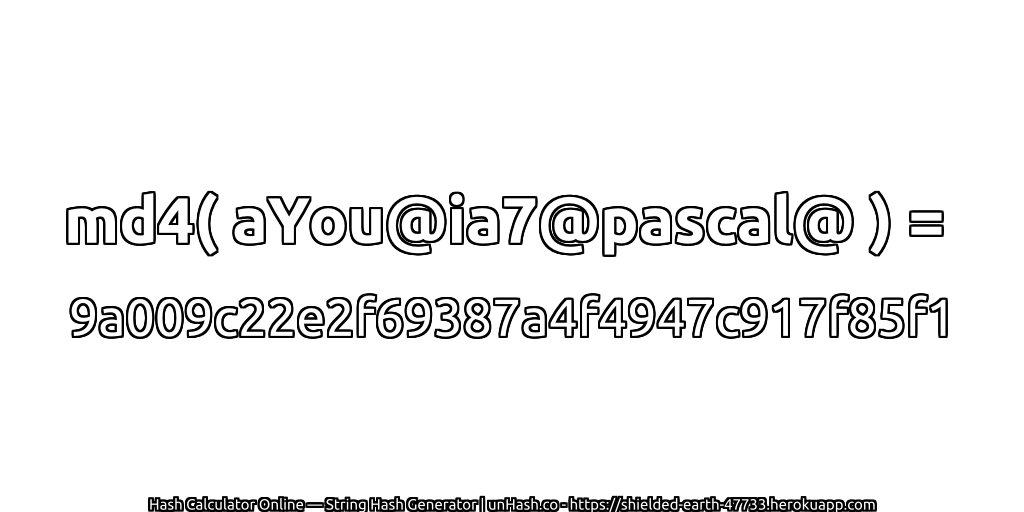 md4( aYou@ia7@pascal@ ) = 9a009c22e2f69387a4f4947c917f85f1 | unHash.co